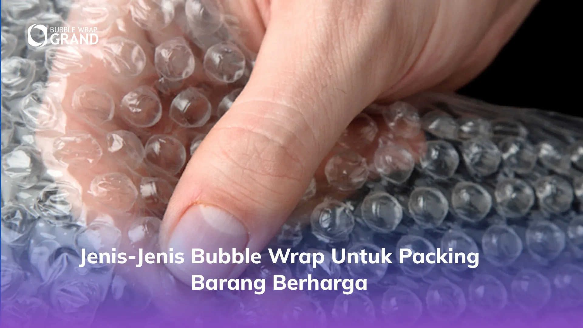 Jenis-Jenis Bubble Wrap untuk Packing Barang Berharga