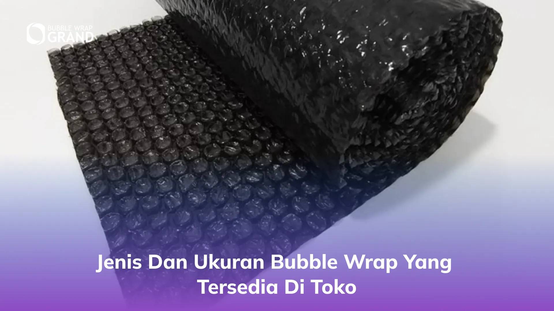 Jenis dan Ukuran Bubble Wrap yang Tersedia di Toko