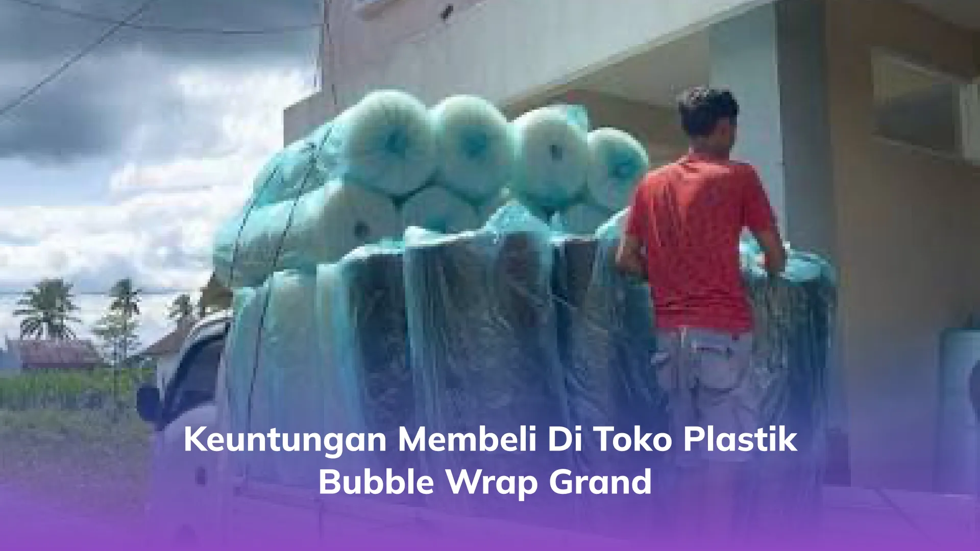 Keuntungan Membeli di Toko Plastik Bubble Wrap Grand