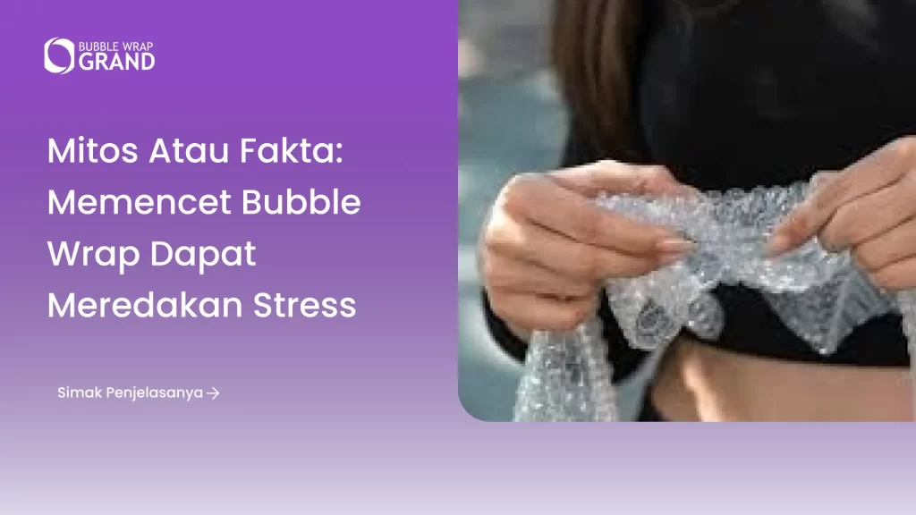 Mitos atau Fakta: Memencet Bubble Wrap dapat Meredakan Stress