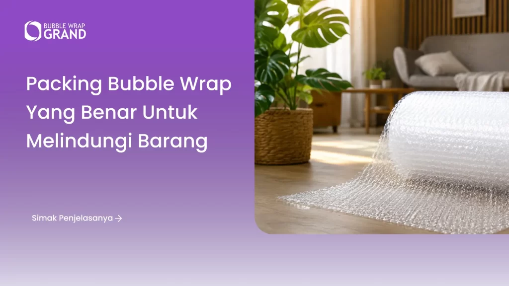 Packing Bubble Wrap yang Benar untuk Melindungi Barang