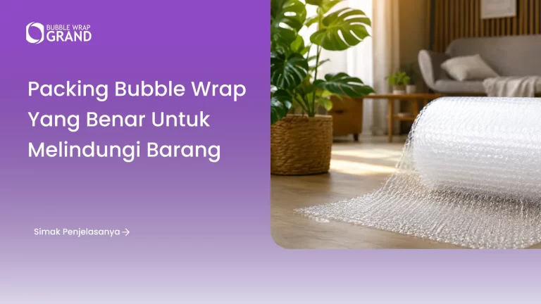 Packing Bubble Wrap yang Benar untuk Melindungi Barang