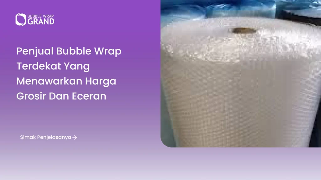 Penjual Bubble Wrap Terdekat yang Menawarkan Harga Grosir dan Eceran