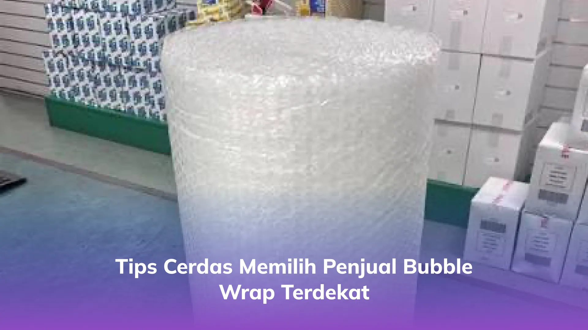 Tips Cerdas Memilih Penjual Bubble Wrap Terdekat
