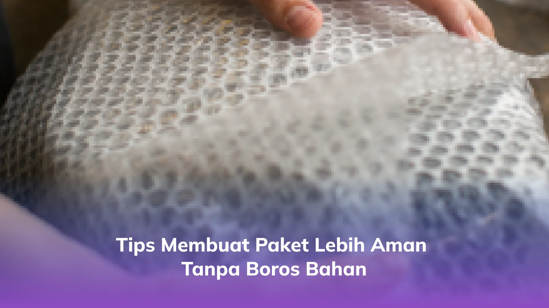 Tips Membuat Paket Lebih Aman Tanpa Boros Bahan