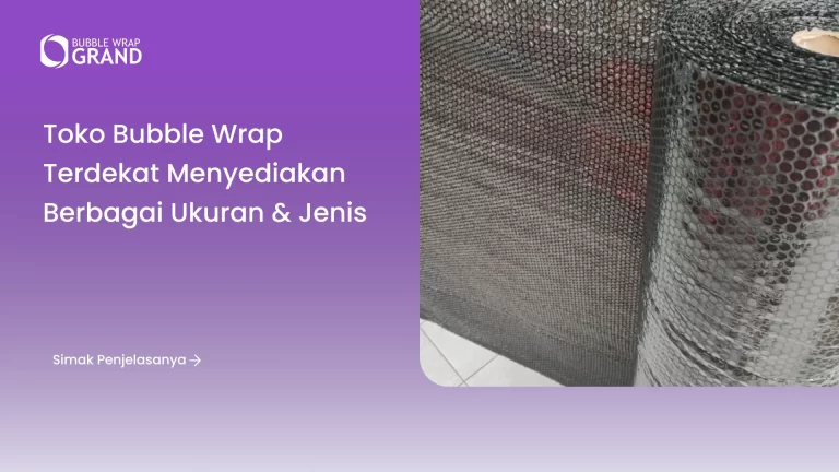 Toko Bubble Wrap Terdekat Menyediakan Berbagai Ukuran & Jenis