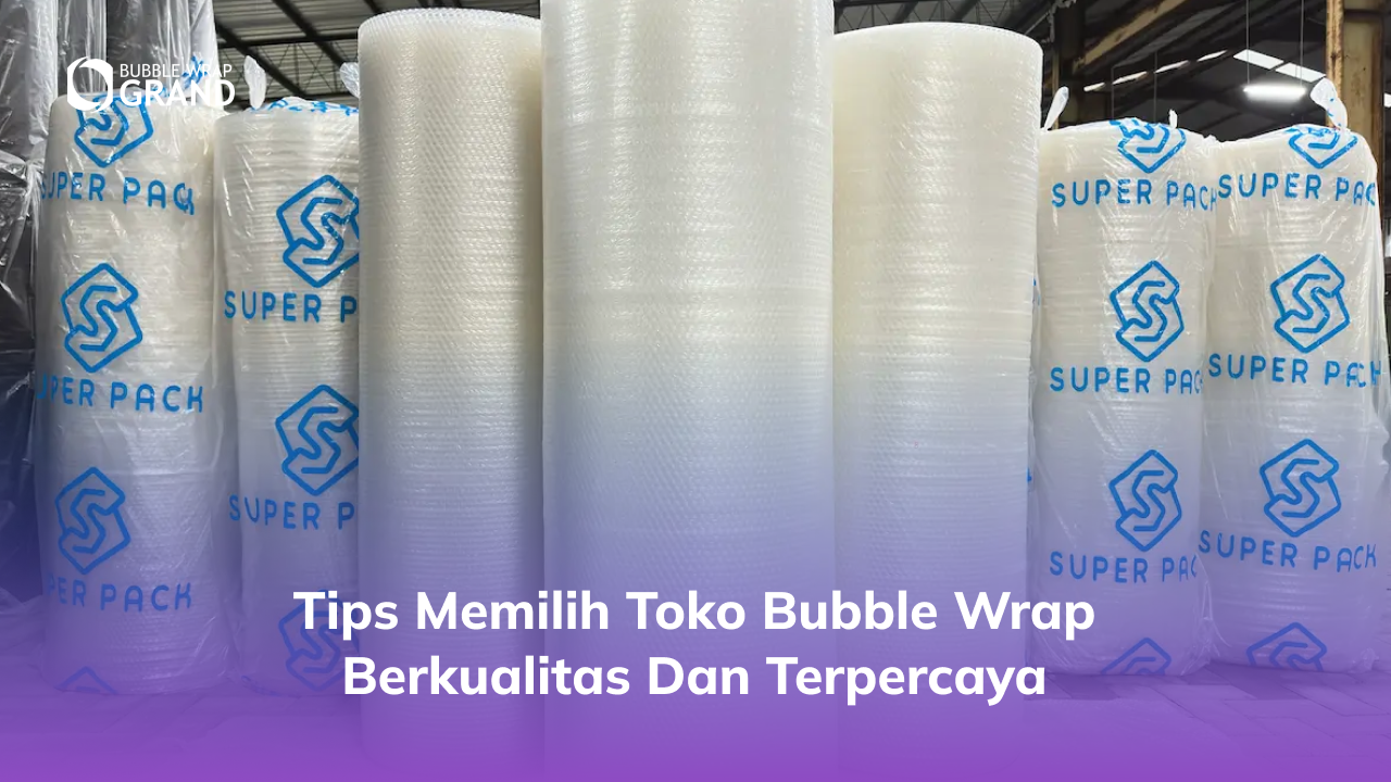 tips_memilih_toko_bubble_wrap_berkualitas_dan_terpercaya_1x
