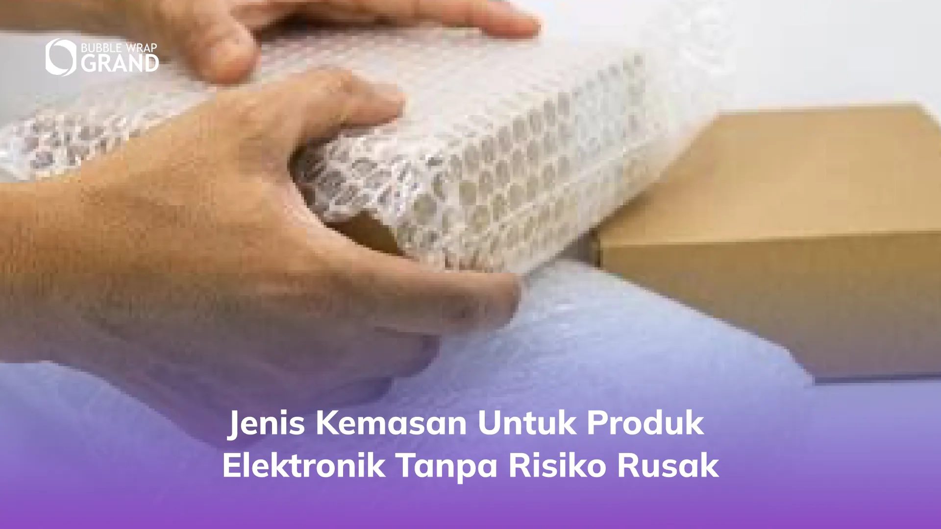 Jenis Kemasan untuk Produk Elektronik Tanpa Risiko Rusak