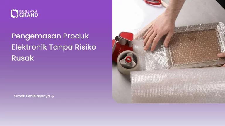 Pengemasan Produk Elektronik Tanpa Risiko Rusak