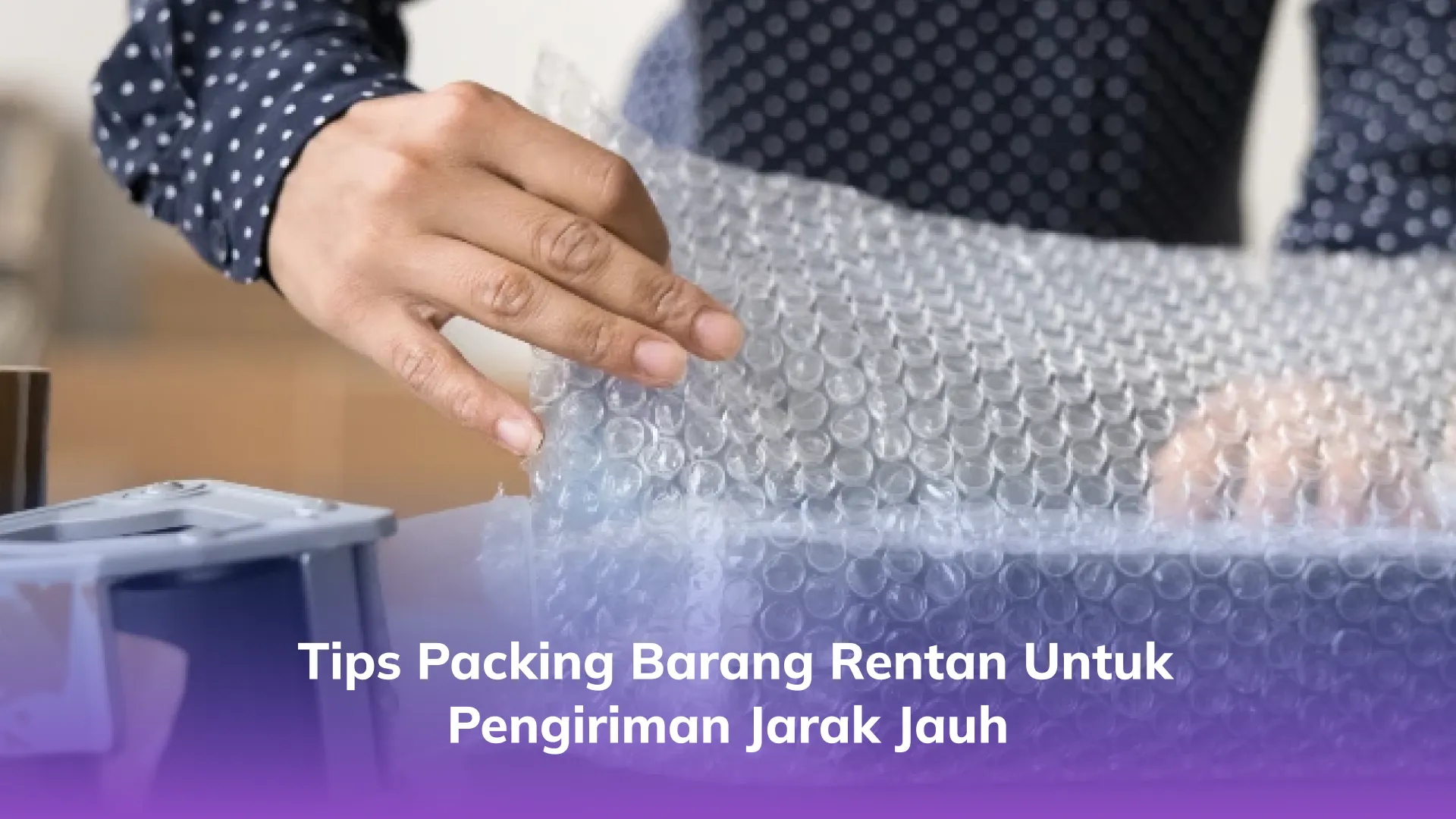 Tips Packing Barang Rentan untuk Pengiriman Jarak Jauh